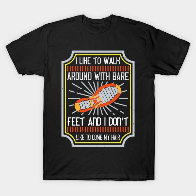 I like to walk around with bare feet and I don't like to comb my hair T-Shirt by APuzzleOfTShirts